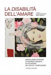 La disabilità dell'amore. Miscellanea in onore di Maurizio Gronchi in occasione del suo 65° compleanno