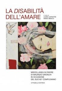 La disabilità dell'amore. Miscellanea in onore di Maurizio Gronchi in occasione del suo 65° compleanno  - Libro Cittadella 2024 | Libraccio.it