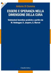 Essere e speranza nella dimensione della cura. Valutazioni teoretico-pratiche a partire da M. Heidegger, K. Jaspers, G. Marcel