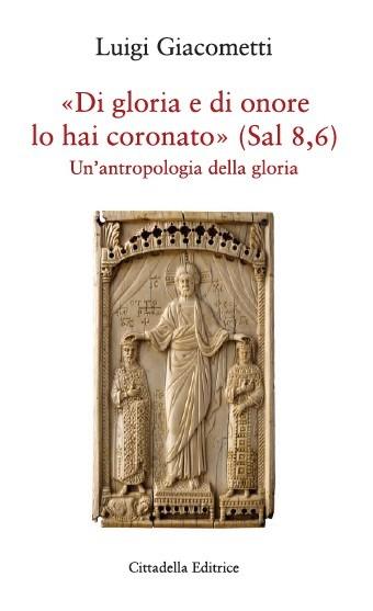 «Di gloria e di amore lo hai coronato» (Sal 8,6). Un’antropologia della gloria - Luigi Giacometti - Libro Cittadella 2025 | Libraccio.it