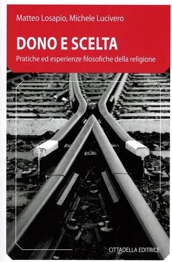 Dono e scelta. Pratiche ed esperienze filosofiche della religione - Matteo Losapio, Michele Lucivero - Libro Cittadella 2025 | Libraccio.it