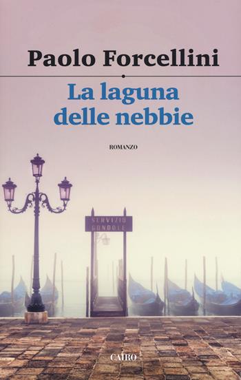 La laguna delle nebbie - Paolo Forcellini - Libro Cairo 2019, Scrittori italiani | Libraccio.it
