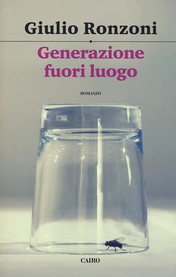Generazione fuori luogo - Giulio Ronzoni - Libro Cairo 2019, Scrittori italiani | Libraccio.it