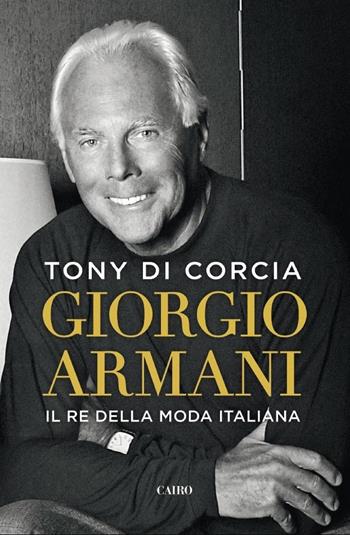 Giorgio Armani. Il re della moda italiana - Tony Di Corcia - Libro Cairo 2019, Storie | Libraccio.it