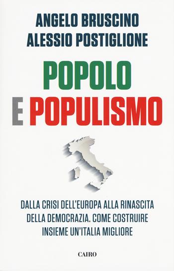 Popolo e populismo. Dalla crisi dell'Europa alla rinascita della democrazia. Come ricostruire insieme un'Italia migliore - Angelo Bruscino, Alessio Postiglione - Libro Cairo 2019, Saggi | Libraccio.it