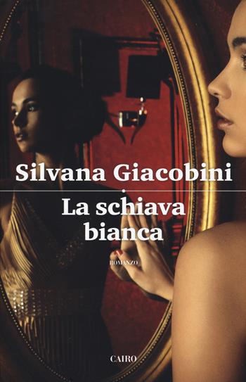 La schiava bianca - Silvana Giacobini - Libro Cairo 2019, Scrittori italiani | Libraccio.it