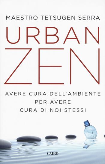 Urban zen. Avere cura dell'ambiente per avere cura di noi stessi - Carlo Tetsugen Serra - Libro Cairo 2019, Saggi | Libraccio.it