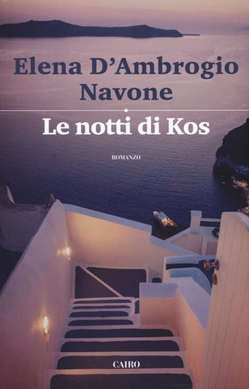 Le notti di Kos - Elena D'Ambrogio Navone - Libro Cairo 2019 | Libraccio.it