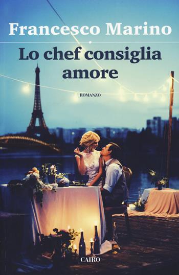 Lo chef consiglia amore - Francesco Marino - Libro Cairo 2019, Scrittori italiani | Libraccio.it