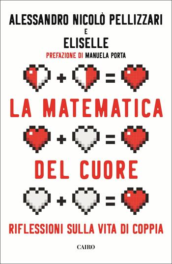 La matematica del cuore. Riflessioni sulla vita di coppia - Alessandro Nicolò Pellizzari, Eliselle - Libro Cairo 2019, Extra | Libraccio.it