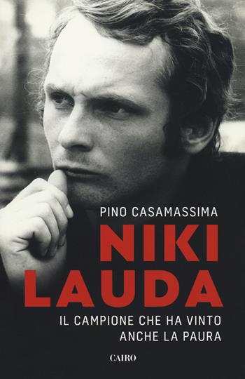 Niki Lauda. Il campione che ha vinto anche la paura - Pino Casamassima - Libro Cairo 2019 | Libraccio.it
