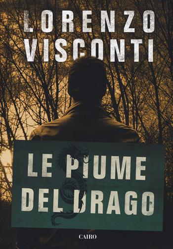 Le piume del Drago - Lorenzo Visconti - Libro Cairo 2019, Scrittori italiani | Libraccio.it