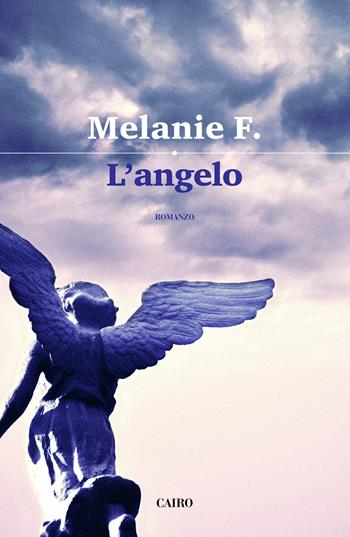 L'angelo - Melanie Francesca - Libro Cairo 2019, Scrittori italiani | Libraccio.it