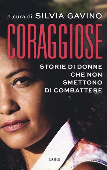 Coraggiose. Storie di donne che non smettono di combattere  - Libro Cairo 2020, Storie | Libraccio.it