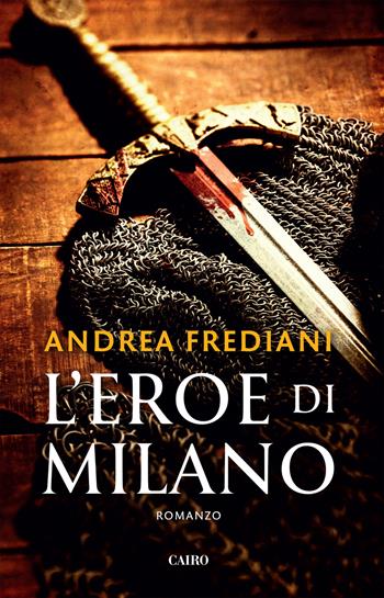 L'eroe di Milano - Andrea Frediani - Libro Cairo 2020 | Libraccio.it