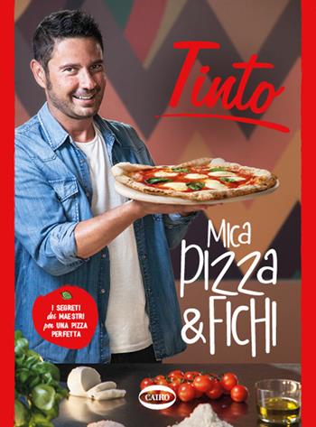 Mica pizza & fichi. I segreti dei maestri per una pizza perfetta. Ediz. a colori - Tinto - Libro Cairo 2020, Cubicook | Libraccio.it
