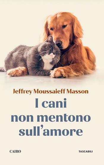 I cani non mentono sull'amore. Riflessioni sui cani e sulle loro emozioni - Jeffrey Moussaieff Masson - Libro Cairo 2020 | Libraccio.it