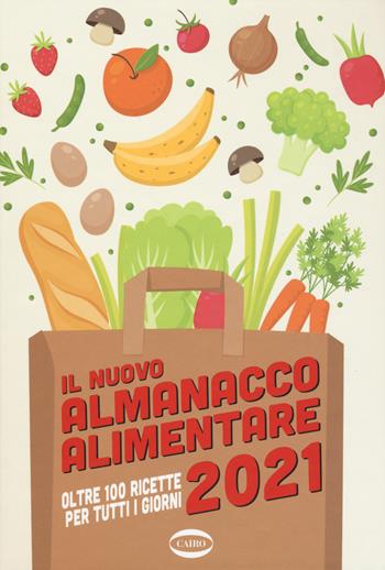 Il nuovo almanacco alimentare 2021. Oltre 100 ricette per tutti i giorni. Ediz. a colori  - Libro Cairo 2020 | Libraccio.it
