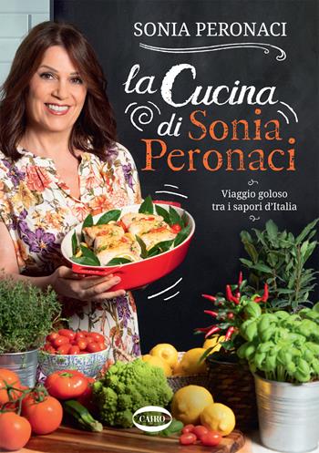 La cucina di Sonia Peronaci. Viaggio goloso tra i sapori d'Italia - Sonia Peronaci - Libro Cairo 2020 | Libraccio.it