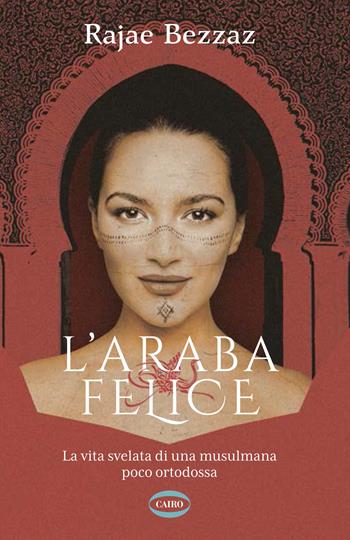 L'araba felice. La vita svelata di una musulmana poco ortodossa - Rajae Bezzaz - Libro Cairo 2021, Voci & voci | Libraccio.it