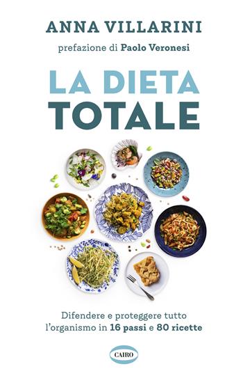 La dieta totale. Difendere e proteggere tutto l'organismo in 16 passi e 80 ricette - Anna Villarini - Libro Cairo 2021 | Libraccio.it