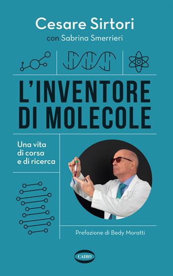 L'inventore di molecole. Una vita di corsa e di ricerca - Cesare Sirtori, Sabrina Smerrieri - Libro Cairo 2021, Voci & voci | Libraccio.it