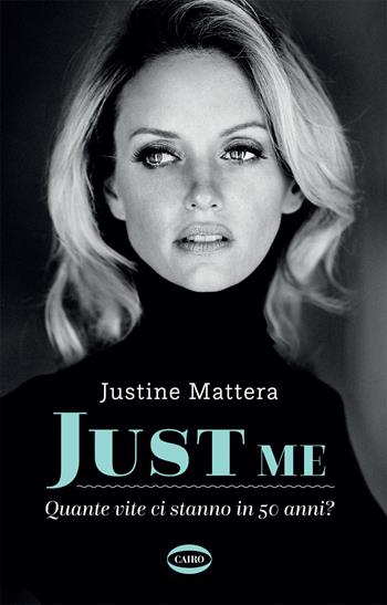 Just me. Quante vite ci stanno in 50 anni? - Justine Mattera - Libro Cairo 2021, Voci & voci | Libraccio.it