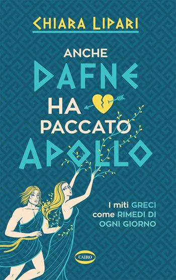 Anche Dafne ha paccato Apollo. I miti greci come rimedi di ogni giorno - Chiara Lipari - Libro Cairo 2021, On-Off | Libraccio.it