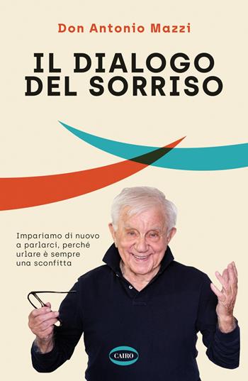 Il dialogo del sorriso - Antonio Mazzi - Libro Cairo 2021 | Libraccio.it