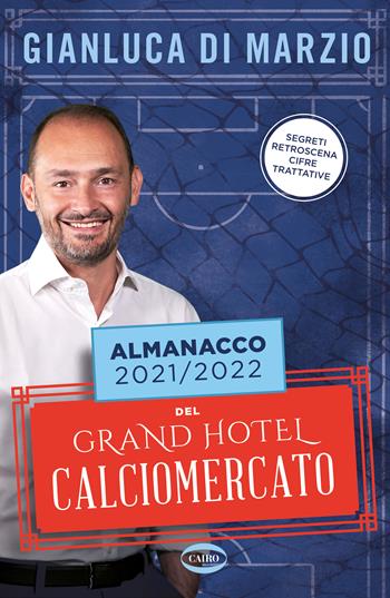 Almanacco 2021-2022 del Grand hotel calciomercato - Gianluca Di Marzio - Libro Cairo 2021 | Libraccio.it