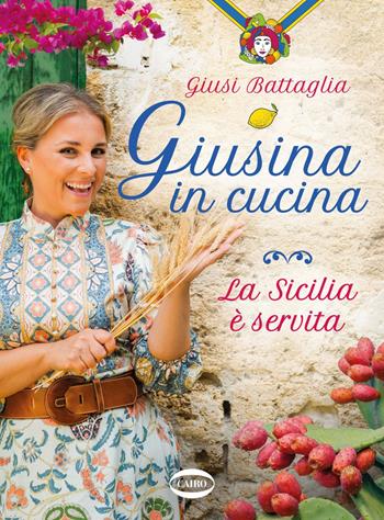 Giusina in cucina. La Sicilia è servita - Giusi Battaglia - Libro Cairo 2021 | Libraccio.it