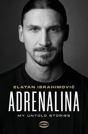 Adrenalina. My Untold Stories - Zlatan Ibrahimovic, Luigi Garlando - Libro Cairo 2021 | Libraccio.it