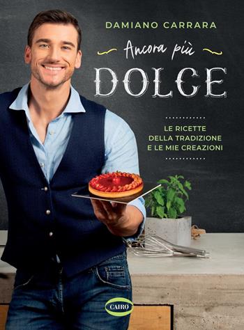 Ancora più dolce. Le ricette della tradizione e le mie creazioni. Ediz. a colori - Damiano Carrara - Libro Cairo 2021 | Libraccio.it