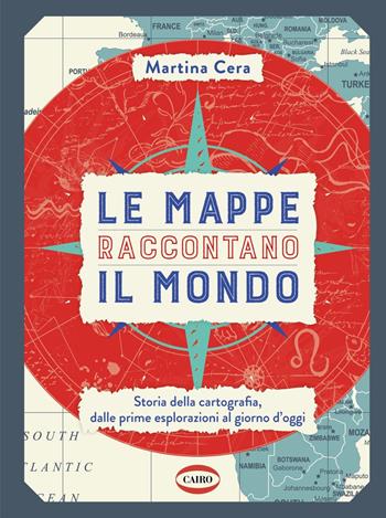 Le mappe raccontano il mondo. Storia della cartografia, dalle prime esplorazioni al giorno d'oggi - Martina Cera - Libro Cairo 2021, On-Off | Libraccio.it