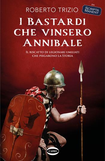 I bastardi che vinsero Annibale. Il riscatto di legionari umiliati che piegarono la storia - Roberto Trizio - Libro Cairo 2022, On-Off | Libraccio.it