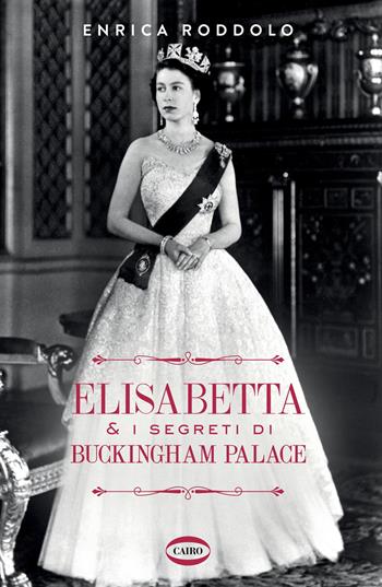 Elisabetta & i segreti di Buckingham Palace - Enrica Roddolo - Libro Cairo 2022 | Libraccio.it