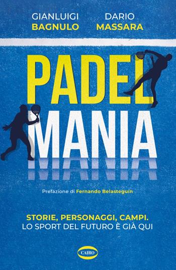 Padel Mania. Storie, personaggi, campi. Lo sport del futuro è già qui - Gianluigi Bagnulo, Dario Massara - Libro Cairo 2022, Arena | Libraccio.it