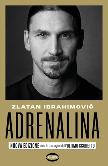Adrenalina. My untold stories. Nuova ediz. - Zlatan Ibrahimovic, Luigi Garlando - Libro Cairo 2022 | Libraccio.it