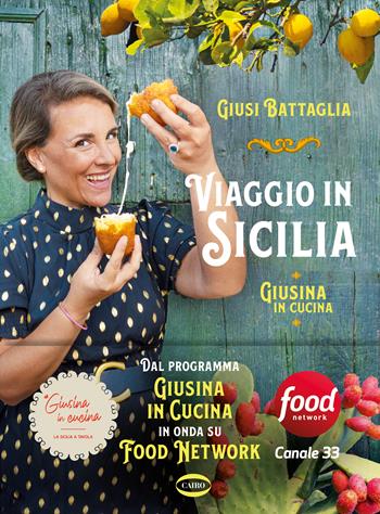 Viaggio in Sicilia. Giusina in cucina. Ediz. illustrata - Giusi Battaglia - Libro Cairo 2022 | Libraccio.it