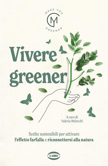 Vivere greener. Scelte sostenibili per attivare l'effetto farfalla e riconnettersi alla natura - Make You Greener - Libro Cairo 2023 | Libraccio.it