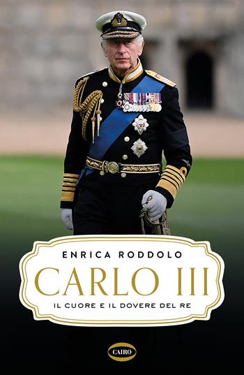 Carlo III. Il cuore e il dovere del re - Enrica Roddolo - Libro Cairo 2023 | Libraccio.it