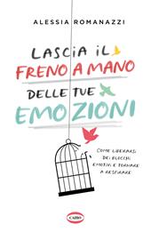 Lascia il freno a mano delle tue emozioni. Come liberarsi dei blocchi emotivi e tornare a respirare