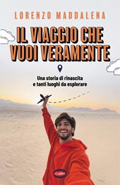 Il viaggio che vuoi veramente. Una storia di rinascita e tanti luoghi da esplorare