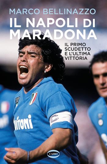 Il Napoli di Maradona. Il primo scudetto e l'ultima vittoria - Marco Bellinazzo, Gigi Garanzini - Libro Cairo 2023, Arena | Libraccio.it