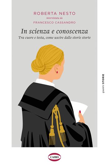 In scienza e conoscenza. Tra cuore e testa, come uscire dalle storie storte - Roberta Nesto, Francesco Cassandro - Libro Cairo 2024 | Libraccio.it