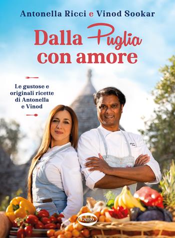 Dalla Puglia con amore. Le gustose e originali ricette di Antonella e Vinod - Antonella Ricci, Vinod Sookar - Libro Cairo 2024 | Libraccio.it