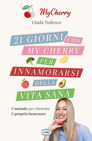 21 giorni con My Cherry per innamorarsi della vita sana - Giada Todesco - Libro Cairo 2023 | Libraccio.it