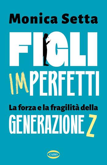 Figli imperfetti. La forza e la fragilità della Generazione Z - Monica Setta - Libro Cairo 2023 | Libraccio.it