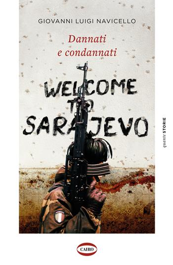 Dannati e condannati. Welcome to Sarajevo - Giovanni Luigi Navicello - Libro Cairo 2023 | Libraccio.it