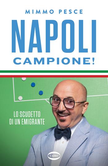 Napoli campione! Lo scudetto di un emigrante - Mimmo Pesce - Libro Cairo 2023 | Libraccio.it